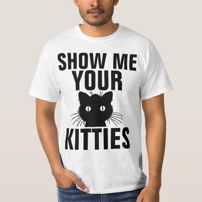 SHOW ME YOUR KITTIES funny Cat T-shirts (Front)