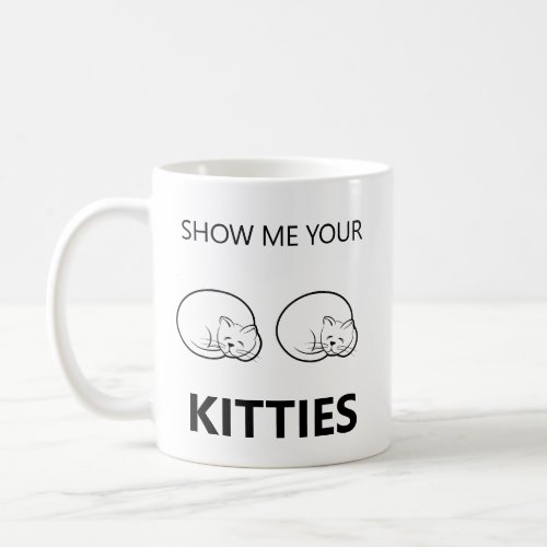 Show Me Your Kitties Funny Coffee Mug