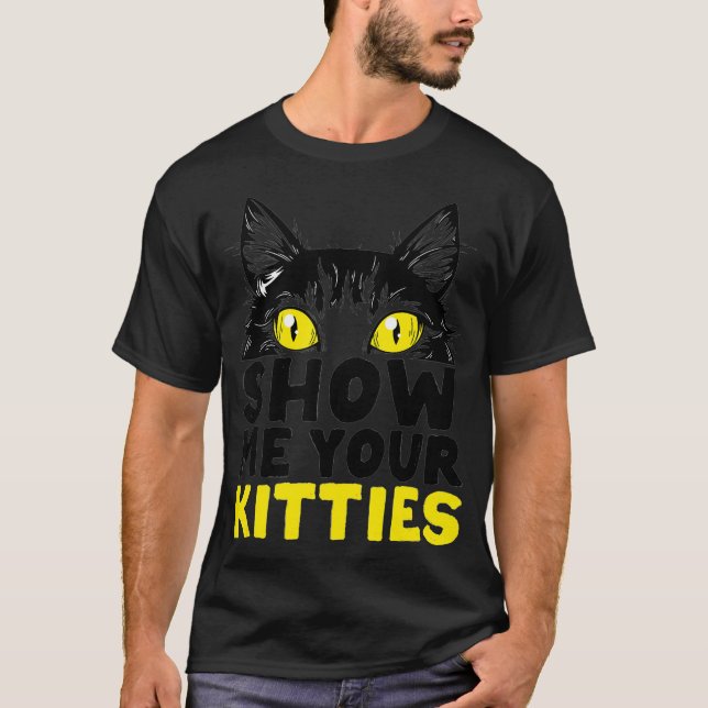 Show Me Your Kitties Funny Crazy Cat Lady Peeking  T-Shirt (Front)