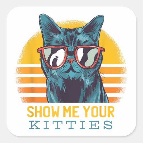 SHOW ME YOUR KITTIES Funny Kitten Cat Lover Retro  Square Sticker