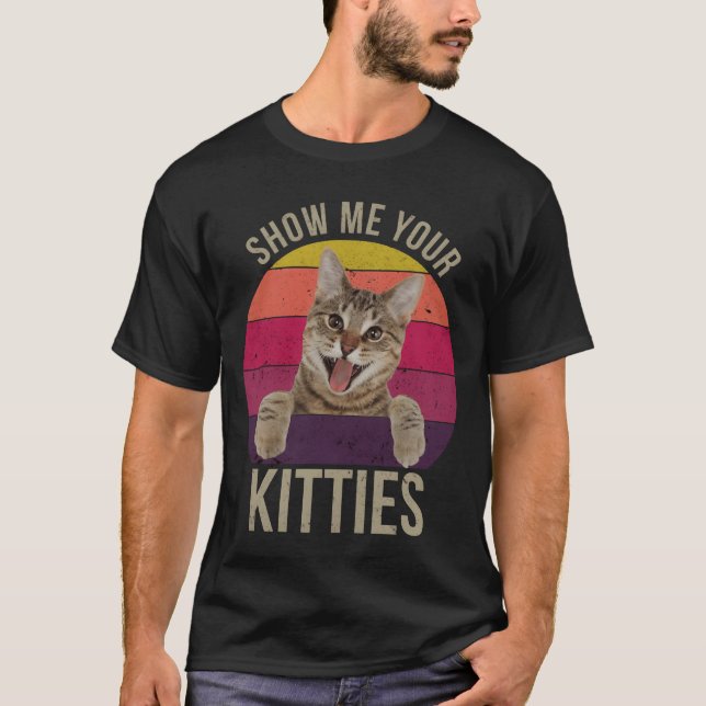 Show Me Your Kitties Funny Saying Cat Lovers Gift  T-Shirt (Front)