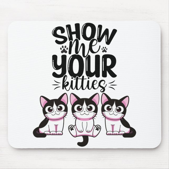 Show Me Your Kitties Mouse Pad (Front)