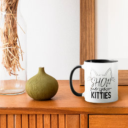 Show Me Your Kitties Quote Funny Joke Typography Mug