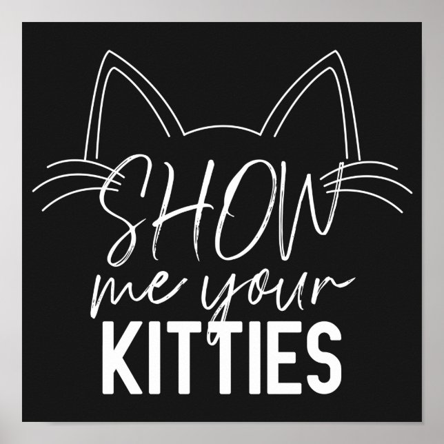 Show Me Your Kitties Quote Funny Joke Typography Poster (Front)