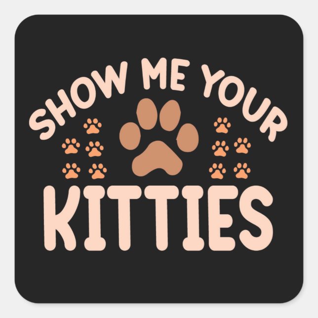 Show Me Your Kitties  Square Sticker (Front)