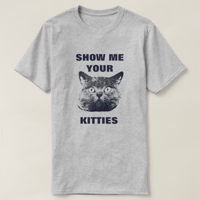 SHOW ME YOUR KITTIES T-Shirt (Design Front)