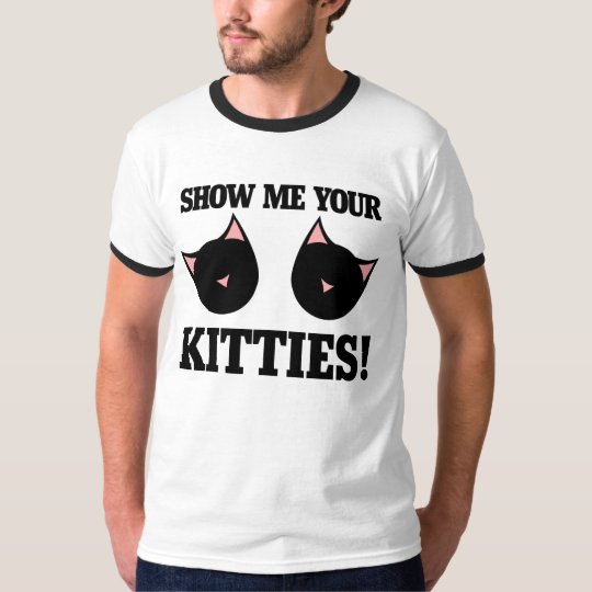 Show me your kitties T-Shirt | Zazzle