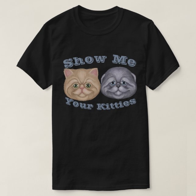 Show Me your Kitties T-Shirt (Design Front)