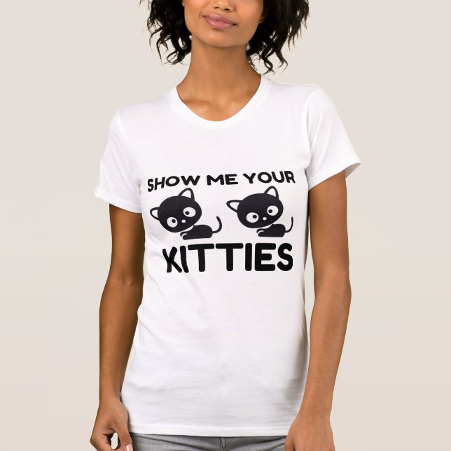 Show Me Your Kitties! T-Shirt (Front)
