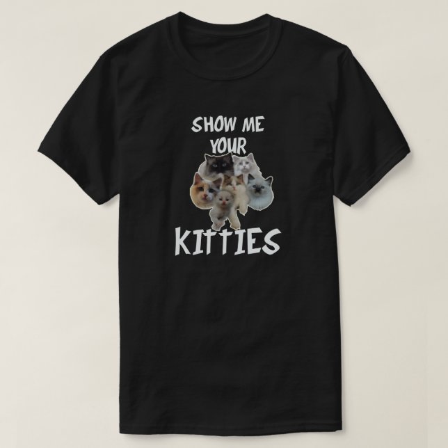 SHOW ME YOUR KITTIES T-Shirt (Design Front)