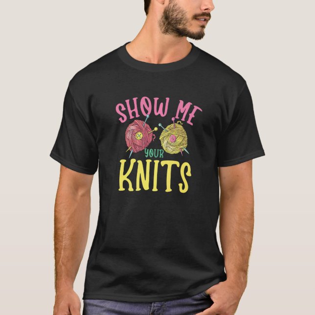 Show me your knits for Knitter Yarn Patterns Stitc T-Shirt (Front)