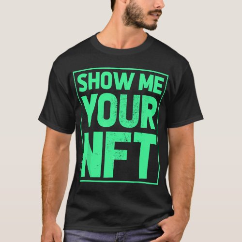 Show Me Your NFT Bitcoin BTC Cryptocurrency Crypto T_Shirt