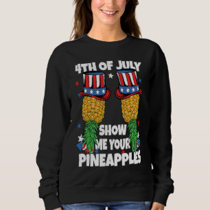 Show Me Your Pineapples 4th of July Swinger Pineap Sweatshirt