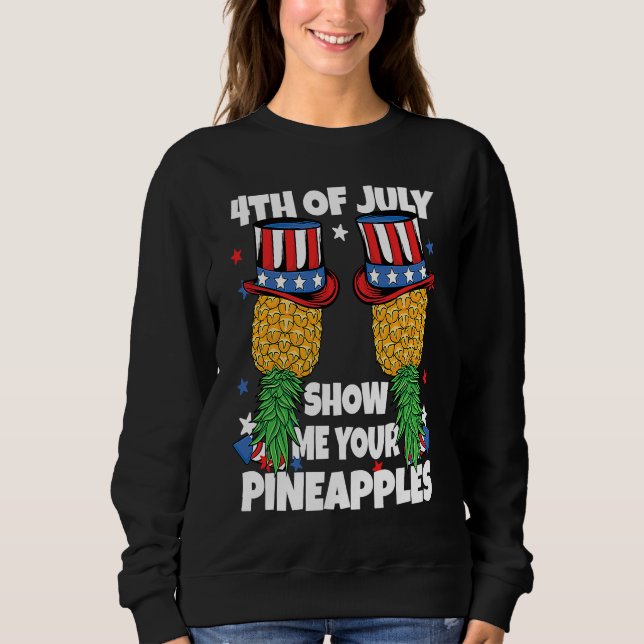Show Me Your Pineapples 4th of July Swinger Pineap Sweatshirt (Front)