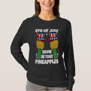 Show Me Your Pineapples 4th of July Swinger Pineap T-Shirt