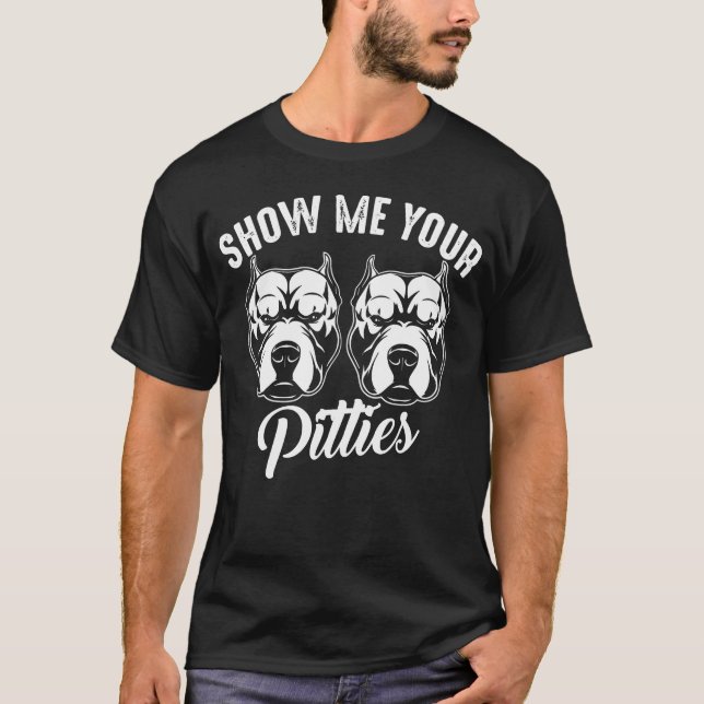 Show Me Your Pitties Cool American Dog Funny Pitbu T-Shirt (Front)
