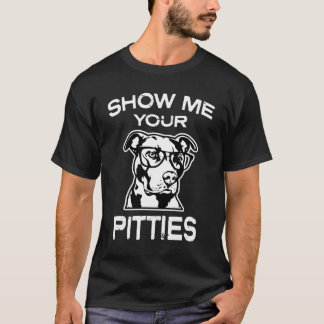 Show me your Pitties Funny mens Pitbull T-shirt