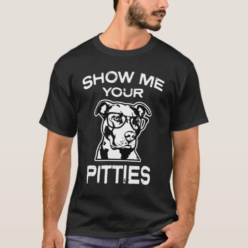 Show me your Pitties Funny mens Pitbull T_shirt
