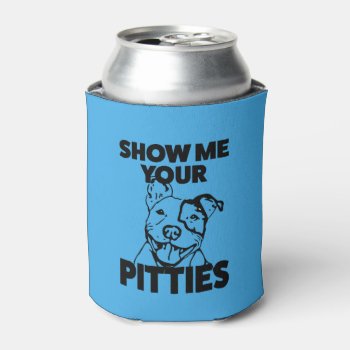 Show Me Your Pitties Funny Pit Bull Can Cooler by WorksaHeart at Zazzle