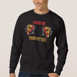 Show Me Your Pitties Funny Pitbull 410 Sweatshirt
