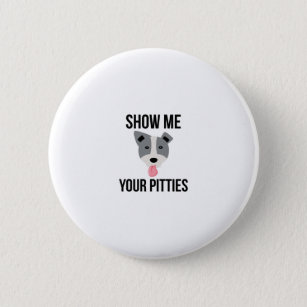 Show Me Your Pitties Funny Pitbull Button