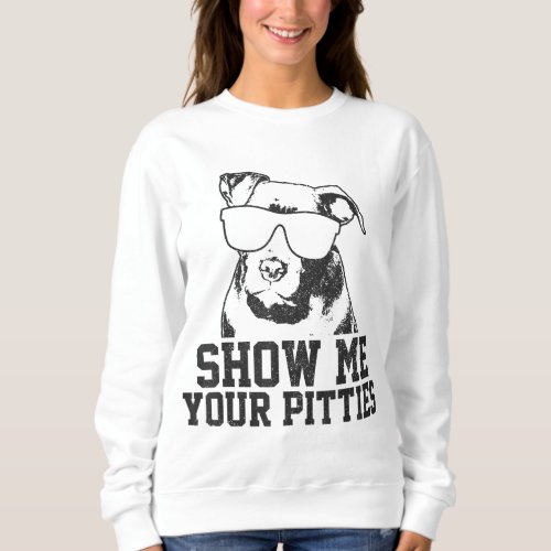 Show Me Your Pitties Funny Pitbull Dog Lover Funny Sweatshirt
