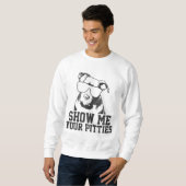 Show Me Your Pitties Funny Pitbull Dog Lover Funny Sweatshirt (Front Full)