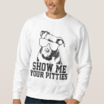 Show Me Your Pitties Funny Pitbull Dog Lover Funny Sweatshirt