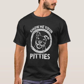 Show me your Pitties Funny Pitbull shirt