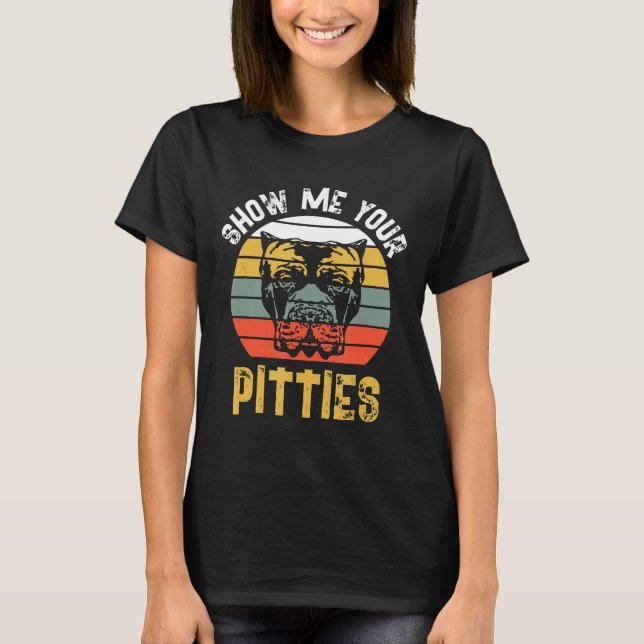 Show Me Your Pitties Funny Pitts Pun Pitbull Pitti T-Shirt (Front)