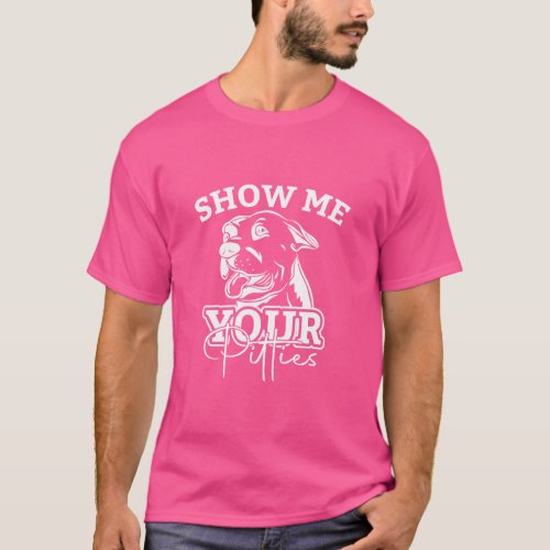 Show Me Your Pitties Pitbull Lover Humor Funny  T_Shirt