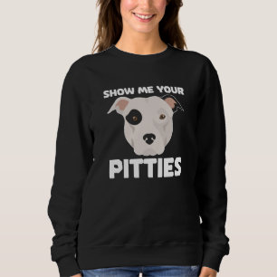 Show Me Your Pitties Pitbull Owner Dog  Pitbull Sweatshirt