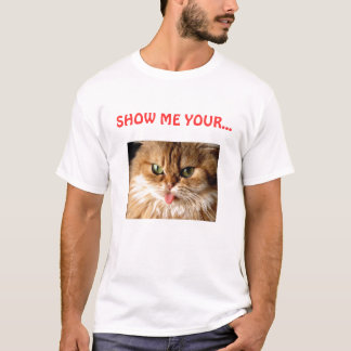 SHOW ME YOUR... pussy (cat) T-Shirt