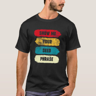 Show Me Your Seed Phrase Funny Crypto Hodl T-Shirt