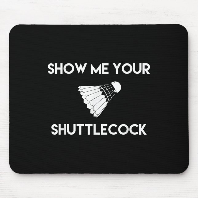 Show Me Your Shuttle Funny Badminton  Mouse Pad (Front)
