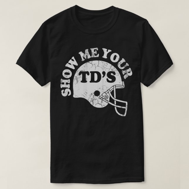 Show Me Your TDs T-Shirt (Design Front)
