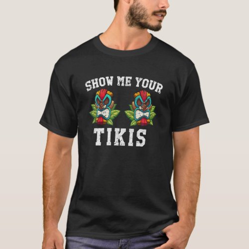 Show Me Your Tikis Retro Hawaiian Luau Vacation T_Shirt