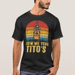 Show Me Your Tito S Funny Drinking Vodka Alcohol L T-Shirt