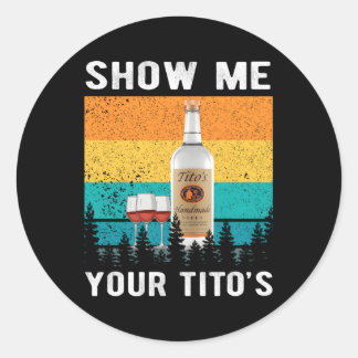 Show Me Your Tito'S Drinking Vodka Alcohol Classic Round Sticker