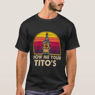 Show Me Your Tito'S Drinking Vodka Alcohol T-Shirt