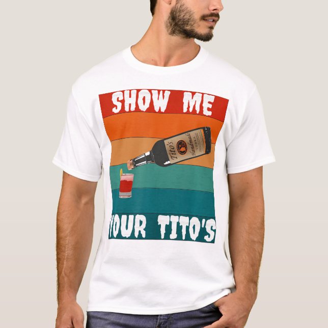 Show Me Your Titos T-Shirt (Front)