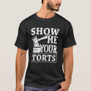 Show Me Your Torts Law Evidence Advocate Lawyer T-Shirt
