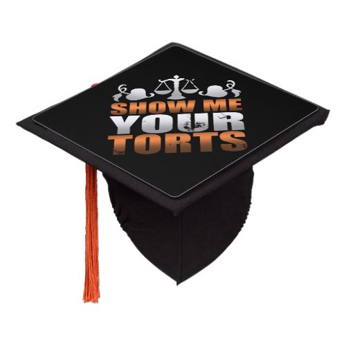Show Me Your Torts Lawyer Law Student Paralegal Graduation Cap Topper