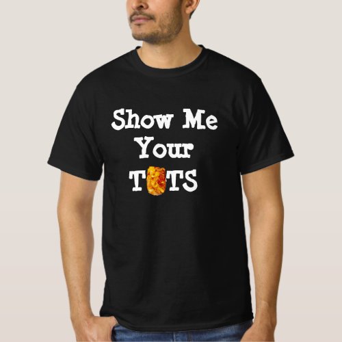 Show Me Your Tots  T_Shirt