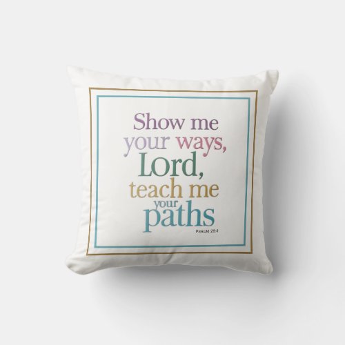 Show Me Your Ways Lord Teach Me Your Paths Message Throw Pillow
