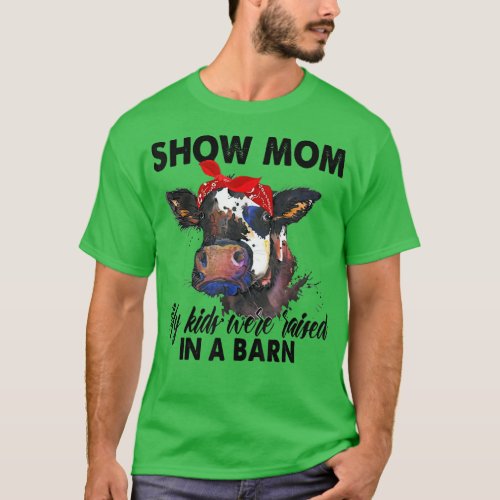 Show Mom My Kids Were Raised In The Barn  Mom Cow  T_Shirt