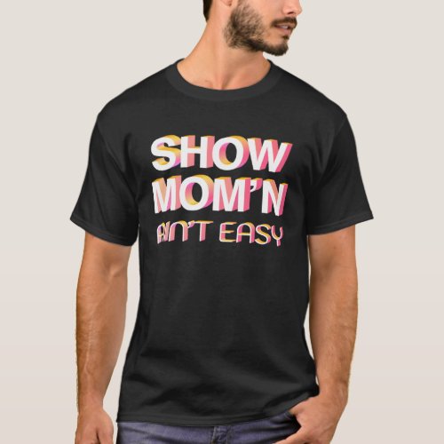 SHOW MOM N AIN T EASY  Showing Animals At The Fair T_Shirt