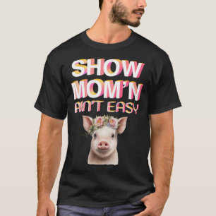SHOW MOM N AIN T EASY Showing Pigs At The Fair T-Shirt