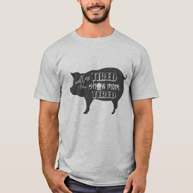 Show Mom Tired  4h show shirt  Livestock pig show (Front)