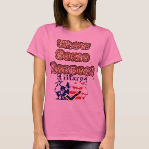 Show Some Respect Vote 4 Hillary stronger together T_Shirt